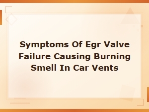 Symptoms of Egr Valve Failure Causing Burning Smell in Car Vents