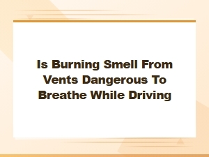 Is a Burning Smell From Vents Dangerous While Driving