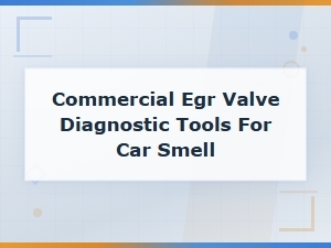 Step-By-Step Guide to Diagnosing Egr Valve Issues Causing Car Smell
